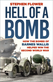 A Hell of a Bomb (How the Bombs of Barnes Wallis Helped Win the Second World War) by Stephen Flower, 9781803997001