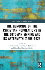 The Genocide of the Christian Populations in the Ottoman Empire and its Aftermath (1908-1923) by Taner Akçam, Theodosios Kyriakidis, Kyriakos Chatzikyriakidis, 9781032075082