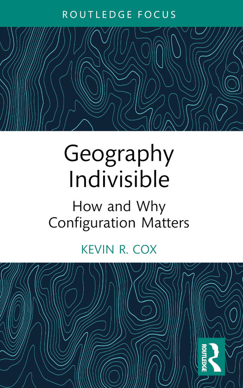 Geography Indivisible (How and Why Configuration Matters) - 9781032424156 by Kevin R. Cox, 9781032424156