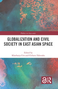 Globalization and Civil Society in East Asian Space by Khatharya Um, Chiharu Takenaka, 9780367529000