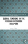 Global Tensions in the Russian Orthodox Diaspora by Robert Collins, 9781032314020