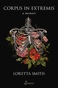 Corpus in Extremis (A Memoir) by Loretta Smith, 9781922964069