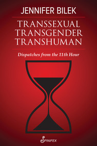 Transsexual Transgender Transhuman (Dispatches from The 11th Hour) by Jennifer Bilek, 9781922964106