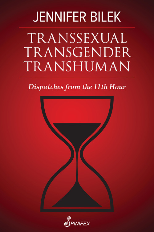 Transsexual Transgender Transhuman (Dispatches from The 11th Hour) by Jennifer Bilek, 9781922964106