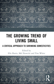 The Growing Trend of Living Small (A Critical Approach to Shrinking Domesticities) by Ella Harris, Mel Nowicki, Tim White, 9781032001692