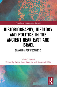 Historiography, Ideology and Politics in the Ancient Near East and Israel (Changing Perspectives 5) by Mario Liverani, Niels Peter Lemche, Emanuel Pfoh, 9780367742584