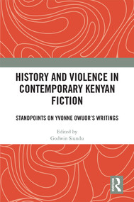 History and Violence in Contemporary Kenyan Fiction (Standpoints on Yvonne Owuor's Writings) by Godwin Siundu, 9781032408262