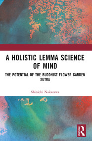 A Holistic Lemma Science of Mind (The Potential of the Buddhist Flower Garden Sutra) by Shinichi Nakazawa, Tony Gonzalez, 9781032126005