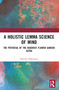 A Holistic Lemma Science of Mind (The Potential of the Buddhist Flower Garden Sutra) by Shinichi Nakazawa, Tony Gonzalez, 9781032126005