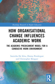 How Organisational Change Influences Academic Work (The Academic Predicament Model for a Conducive Work Environment) by Sureetha De Silva, Donna Pendergast, Christopher Klopper, 9781032158280