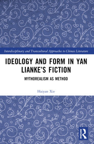 Ideology and Form in Yan Lianke's Fiction (Mythorealism as Method) by Haiyan Xie, 9781032391755