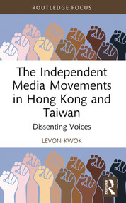 The Independent Media Movements in Hong Kong and Taiwan (Dissenting Voices) - 9781032280295 by Levon Kwok, 9781032280295