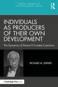 Individuals as Producers of Their Own Development (The Dynamics of Person-Context Coactions) by Richard M. Lerner, 9780367544645