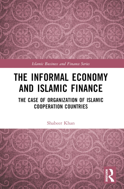 The Informal Economy and Islamic Finance (The Case of Organisation of Islamic Cooperation Countries) by Shabeer Khan, 9781032360348