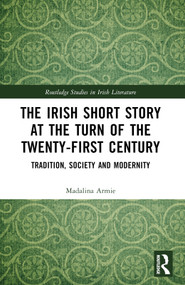 The Irish Short Story at the Turn of the Twenty-First Century (Tradition, Society and Modernity) by Madalina Armie, 9781032308258