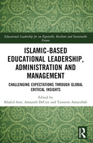 Islamic-Based Educational Leadership, Administration and Management (Challenging Expectations through Global Critical Insights) by Khalid Arar, Rania Sawalhi, Amaarah DeCuir, Tasneem Amatullah, 9781032418568