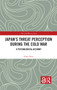 Japan's Threat Perception during the Cold War (A Psychological Account) by Eitan Oren, 9781032148304
