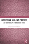 Justifying Violent Protest (Law and Morality in Democratic States) by James Greenwood-Reeves, 9781032226958