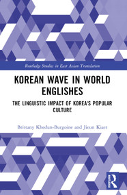 Korean Wave in World Englishes (The Linguistic Impact of Korea's Popular Culture) by Brittany Khedun-Burgoine, Jieun Kiaer, 9781032326672