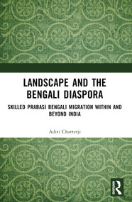 Landscape and the Bengali Diaspora (Skilled Prabasi Bengali Migration within and beyond India) by Aditi Chatterji, 9781032195766