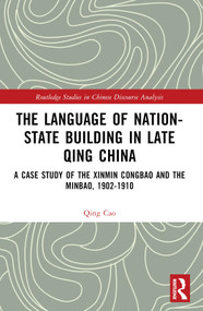 The Language of Nation-State Building in Late Qing China (A Case Study of the Xinmin Congbao and the Minbao, 1902-1910) by Qing Cao, 9781032074245