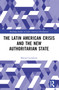 The Latin American Crisis and the New Authoritarian State by Manuel Larrabure, 9780367740405