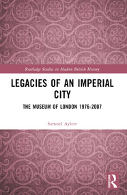 Legacies of an Imperial City (The Museum of London 1976-2007) by Samuel Aylett, 9780367704087
