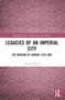 Legacies of an Imperial City (The Museum of London 1976-2007) by Samuel Aylett, 9780367704087