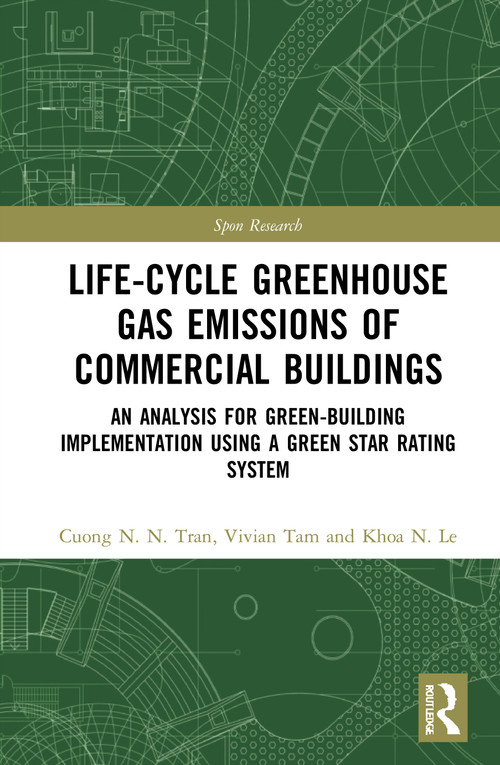 Life-Cycle Greenhouse Gas Emissions of Commercial Buildings (An Analysis for Green-Building Implementation Using A Green Star Rating System) by Cuong N. N. Tran, Vivian W. Y. Tam, Khoa N. Le, 9780367651756