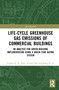 Life-Cycle Greenhouse Gas Emissions of Commercial Buildings (An Analysis for Green-Building Implementation Using A Green Star Rating System) by Cuong N. N. Tran, Vivian W. Y. Tam, Khoa N. Le, 9780367651756