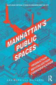 Manhattan's Public Spaces (Production, Revitalization, Commodification) by Ana Morcillo Pallarés, 9781032056418