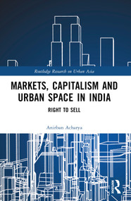 Markets, Capitalism and Urban Space in India (Right to Sell) by Anirban Acharya, 9781032281131