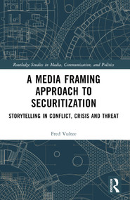 A Media Framing Approach to Securitization (Storytelling in Conflict, Crisis and Threat) by Fred Vultee, 9781032332888