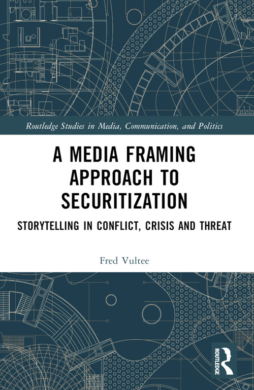 A Media Framing Approach to Securitization (Storytelling in Conflict, Crisis and Threat) by Fred Vultee, 9781032332888