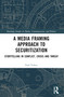 A Media Framing Approach to Securitization (Storytelling in Conflict, Crisis and Threat) by Fred Vultee, 9781032332888