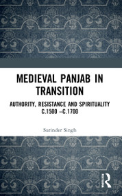 Medieval Panjab in Transition (Authority, Resistance and Spirituality c.1500 - c.1700) by Surinder Singh, 9781032298795