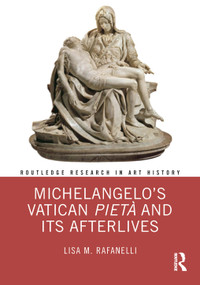 Michelangelo's Vatican Pietà and its Afterlives by Lisa M. Rafanelli, 9781032418230