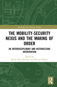 The Mobility-Security Nexus and the Making of Order (An Interdisciplinary and Historicizing Intervention) by Heidi Hein-Kircher, Werner Distler, 9781032159874