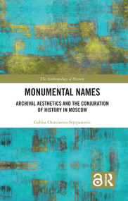 Monumental Names (Archival Aesthetics and the Conjuration of History in Moscow) by Galina Oustinova-Stjepanovic, 9780367701901