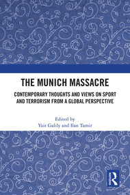 The Munich Massacre (Contemporary Thoughts and Views on Sport and Terrorism from a Global Perspective) by Yair Galily, Ilan Tamir, 9781032377100