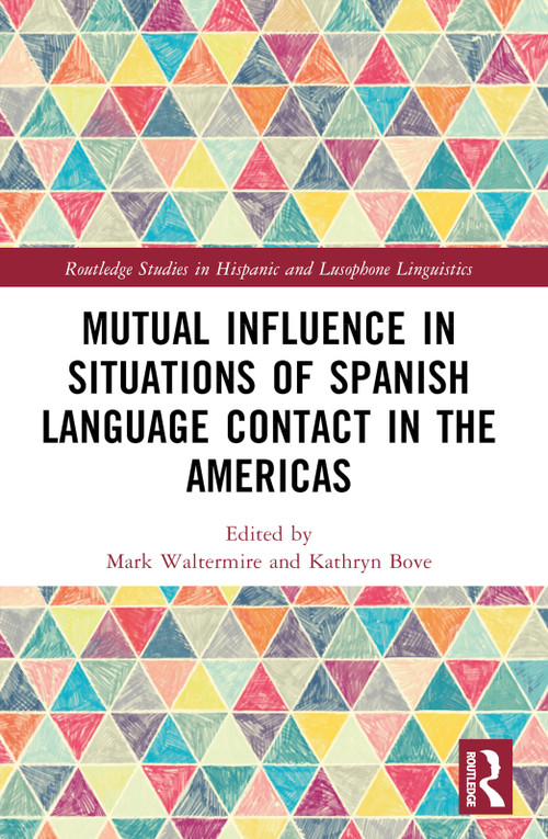Mutual Influence in Situations of Spanish Language Contact in the Americas by Mark Waltermire, Kathryn Bove, 9780367651312