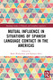 Mutual Influence in Situations of Spanish Language Contact in the Americas by Mark Waltermire, Kathryn Bove, 9780367651312