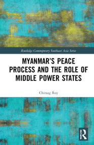 Myanmar's Peace Process and the Role of Middle Power States by Chiraag Roy, 9781032157177
