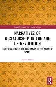 Narratives of Dictatorship in the Age of Revolution (Emotions, Power and Legitimacy in the Atlantic Space) by Moisés Prieto, 9781032417370
