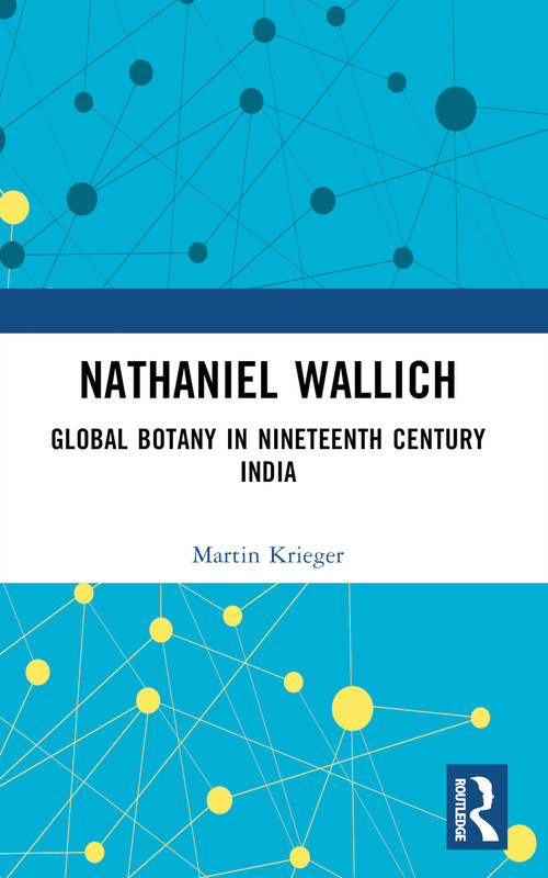 Nathaniel Wallich (Global Botany in Nineteenth Century India) by Martin Krieger, 9781032377124