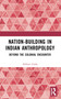 Nation-Building in Indian Anthropology (Beyond the Colonial Encounter) by Abhijit Guha, 9781032377254