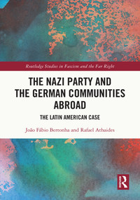 The Nazi Party and the German Communities Abroad (The Latin American Case) by João Fábio Bertonha, Rafael Athaides, 9781032344706