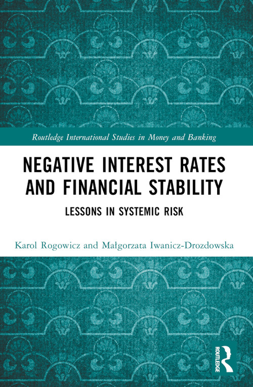 Negative Interest Rates and Financial Stability (Lessons in Systemic Risk) by Karol Rogowicz, Małgorzata Iwanicz-Drozdowska, 9781032319506