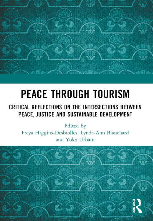 Peace Through Tourism (Critical Reflections on the Intersections between Peace, Justice and Sustainable Development) by Freya Higgins-Desbiolles, Lynda-Ann Blanchard, Yoko Urbain, 9781032290188