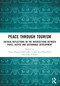 Peace Through Tourism (Critical Reflections on the Intersections between Peace, Justice and Sustainable Development) by Freya Higgins-Desbiolles, Lynda-Ann Blanchard, Yoko Urbain, 9781032290188